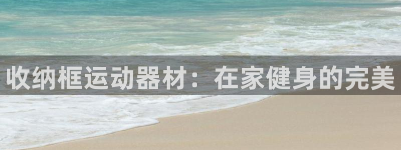 意昂体育3招商电话号码是多少号：收纳框运动器材：在家