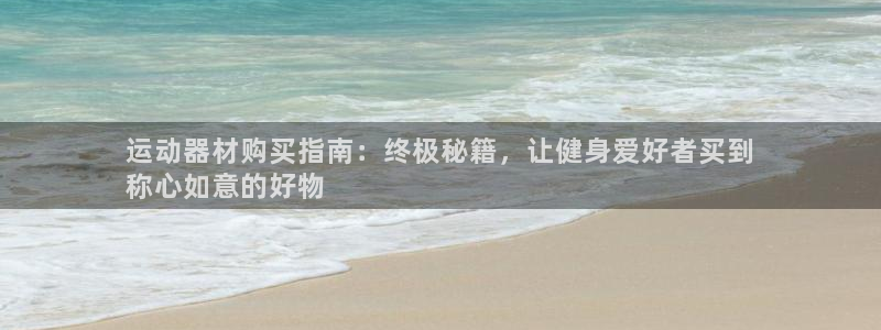意昂体育3平台注册流程视频：运动器材购买指南：终极秘