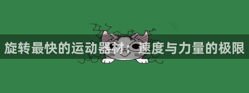 海南意昂体育3发展怎么样：旋转最快的运动器材：速度与