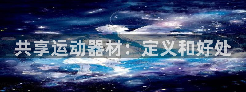 意昂3集团：共享运动器材：定义和好处