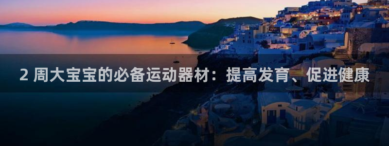 意昂体育3平台APP：2 周大宝宝的必备运动器材：提