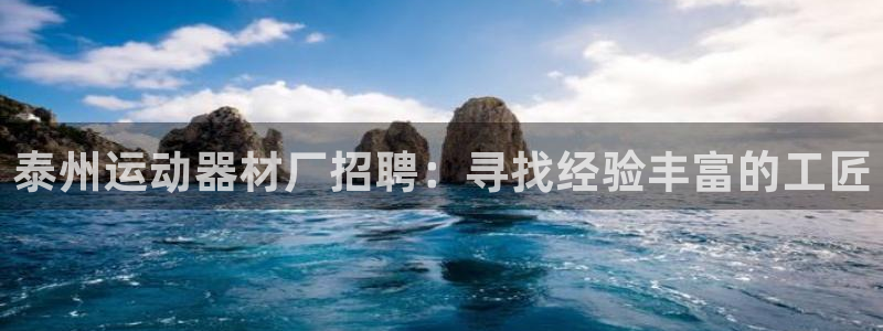 意昂体育3招商电话是多少：泰州运动器材厂招聘：寻找经