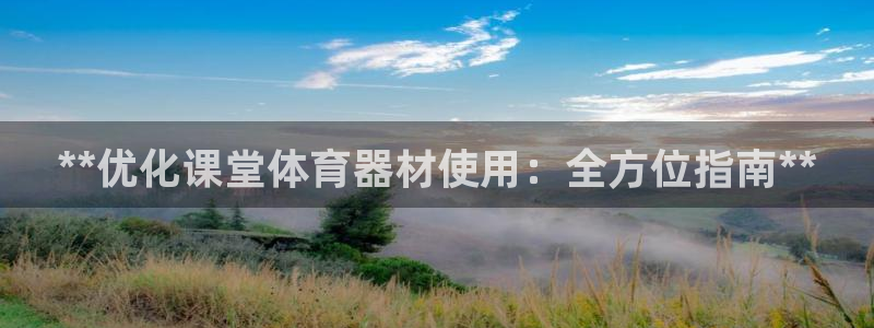 意昂体育3平台注册要钱吗：**优化课堂体育器材使用：
