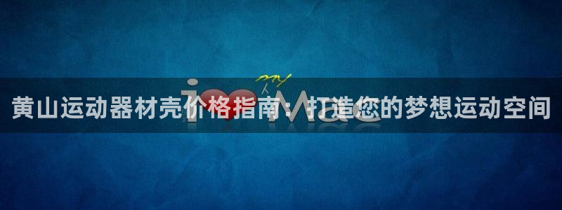 意昂3科技：黄山运动器材壳价格指南：打造您的梦想运动