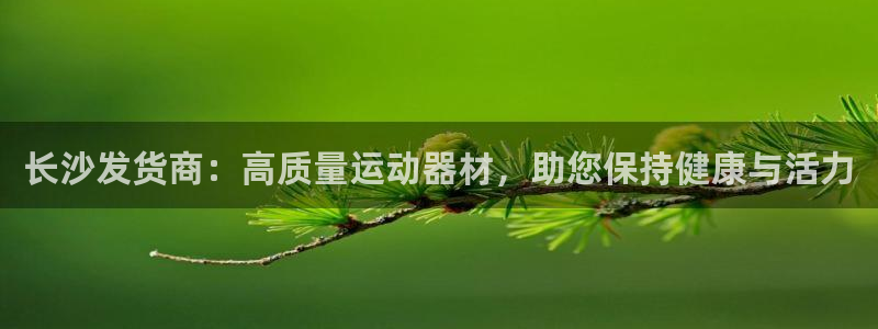 意昂体育3平台是正规平台吗安全吗：长沙发货商：高质量