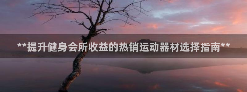 意昂体育3平台APP：**提升健身会所收益的热销运动