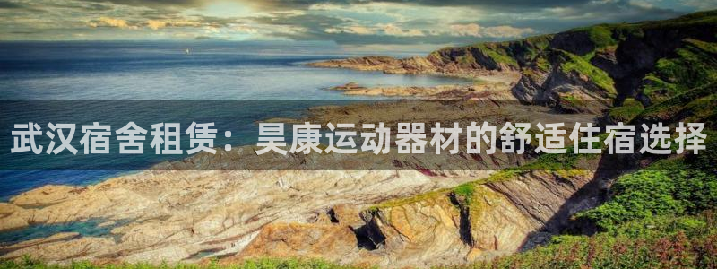 海南意昂体育3发展怎么样：武汉宿舍租赁：昊康运动器材