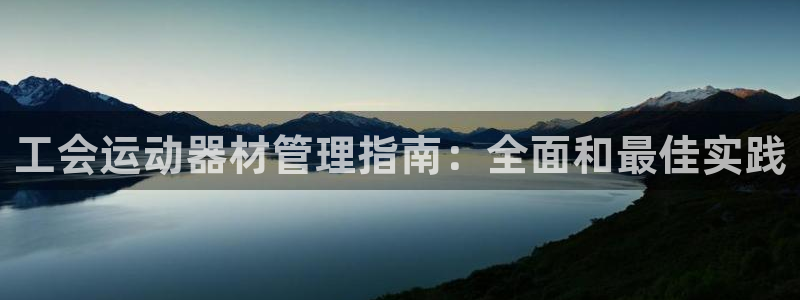 意昂体育3招商电话：工会运动器材管理指南：全面和最佳