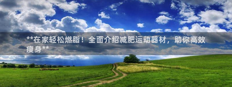 意昂3娱乐是那个系列的台子：**在家轻松燃脂！全面介