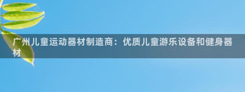 意昂体育3招商电话地址是多少：广州儿童运动器材制造商