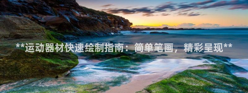 意昂体育3平台APP：**运动器材快速绘制指南：简单