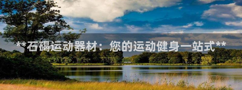 意昂体育3招商电话地址是多少：**石碣运动器材：您的
