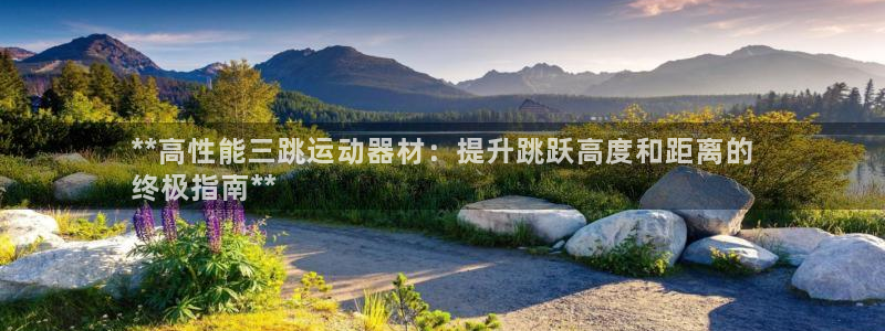 意昂3集团官网网址：**高性能三跳运动器材：提升跳跃