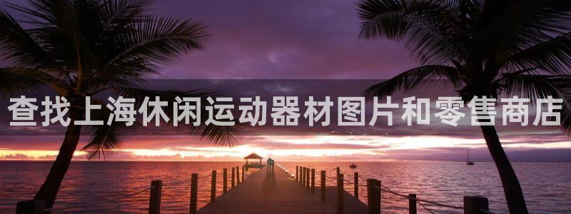 意昂体育3平台：查找上海休闲运动器材图片和零售商店