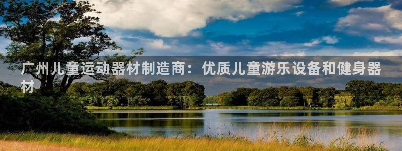 意昂3娱乐首页官网下载：广州儿童运动器材制造商：优质