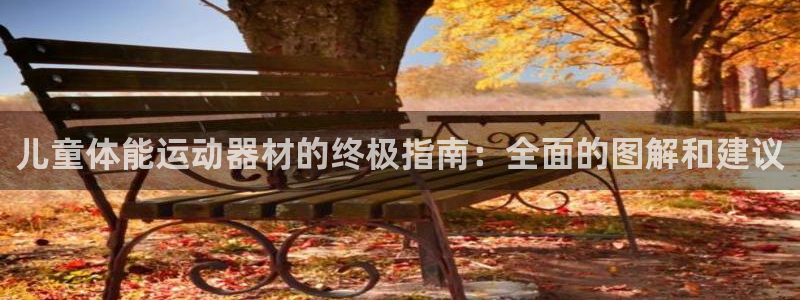 意昂体育3招商电话号码是多少号：儿童体能运动器材的终
