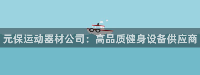 意昂3集团E.ON：元保运动器材公司：高品质健身设备