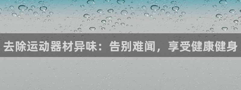 意昂3五金厂：去除运动器材异味：告别难闻，享受健康健