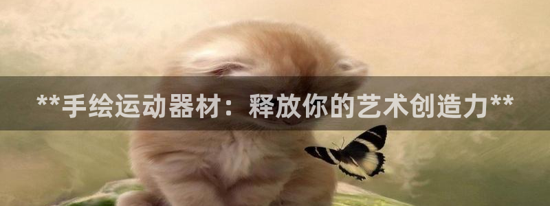 意昂3集团官网首页网址：**手绘运动器材：释放你的艺术创造力