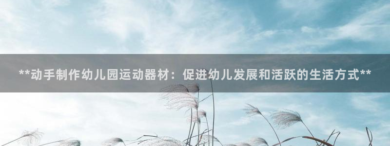 意昂3娱乐是那个系列的台子：**动手制作幼儿园运动器